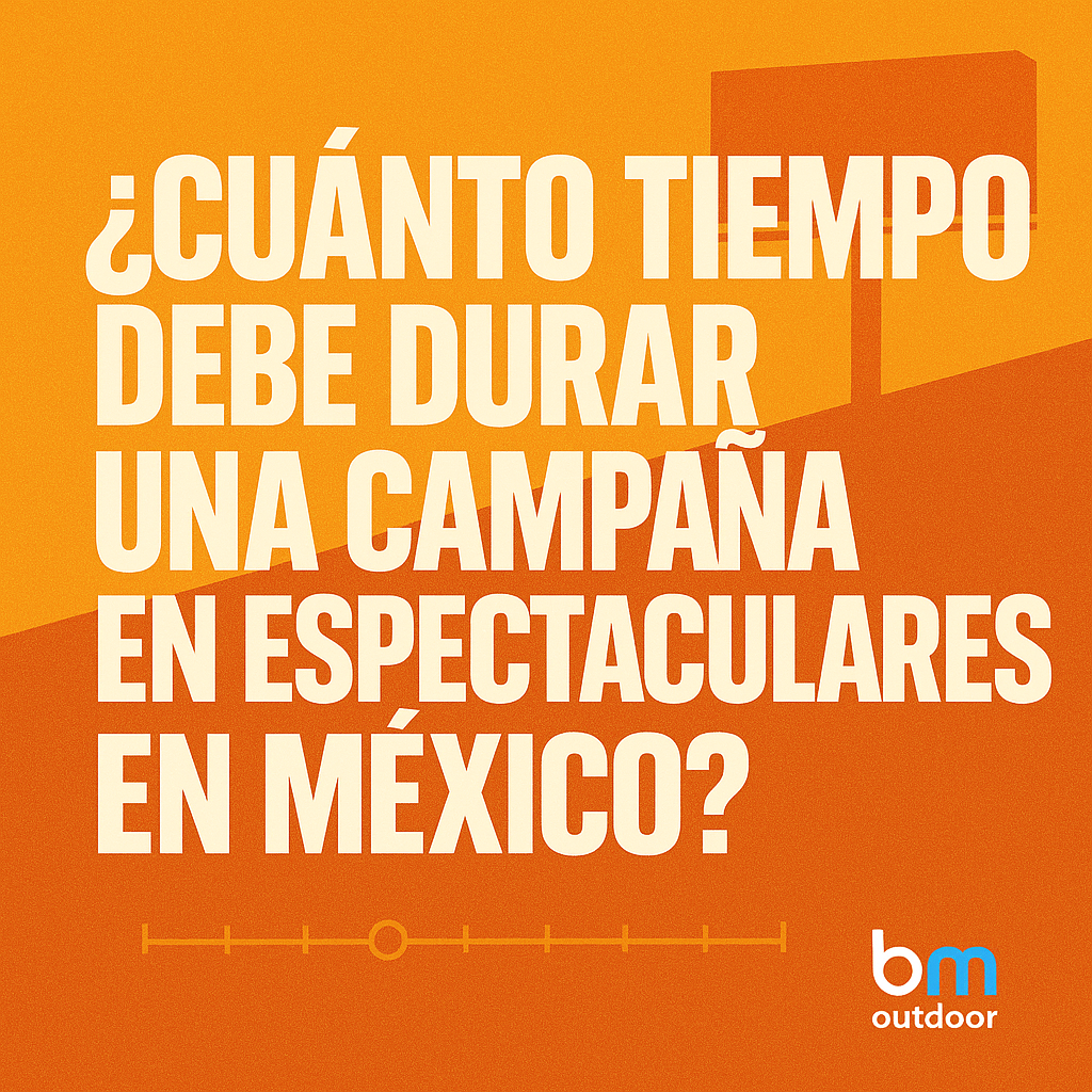 ¿Cuánto debe durar una campaña de espectaculares en México?